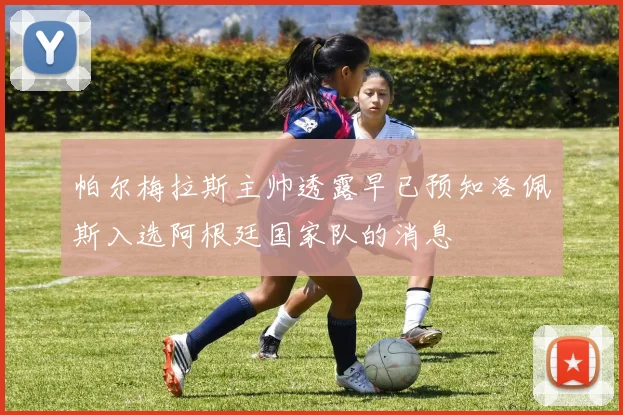 帕尔梅拉斯主帅透露早已预知洛佩斯入选阿根廷国家队的消息